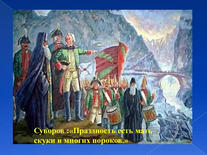 Суворов :«Праздность есть мать скуки и многих пороков.»