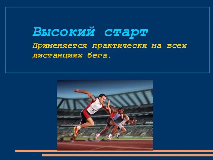 Высокий старт Применяется практически на всех дистанциях бега.