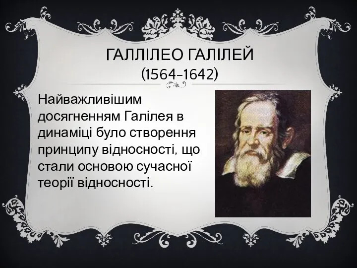 ГАЛЛІЛЕО ГАЛІЛЕЙ (1564-1642) Найважливішим досягненням Галілея в динаміці було створення принципу відносності, що