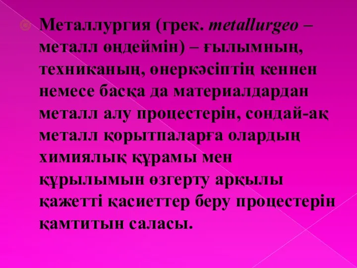 Металлургия (грек. metallurgeo – металл өңдеймін) – ғылымның, техниканың, өнеркәсіптің