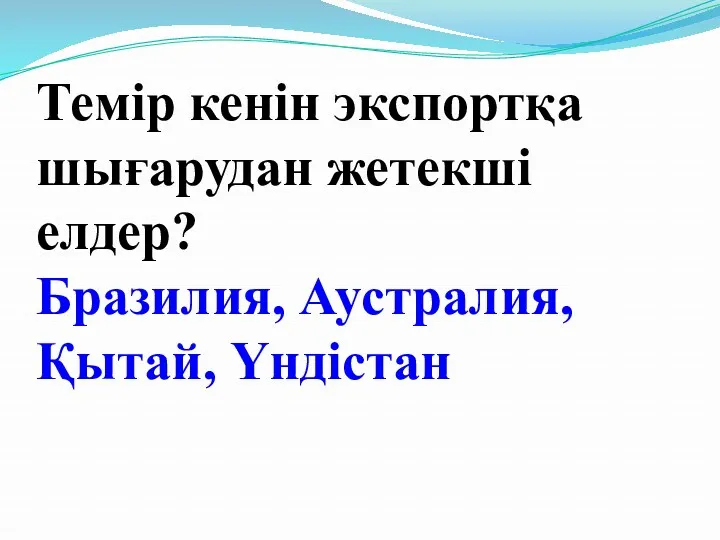 Темір кенін экспортқа шығарудан жетекші елдер? Бразилия, Аустралия, Қытай, Үндістан