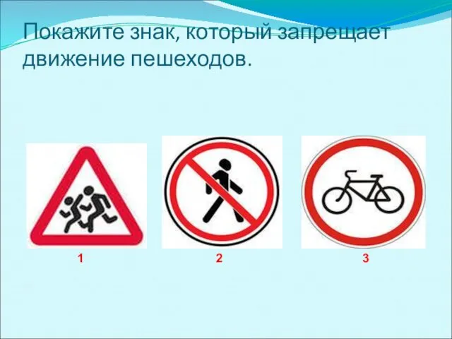 Покажите знак, который запрещает движение пешеходов. 1 2 3