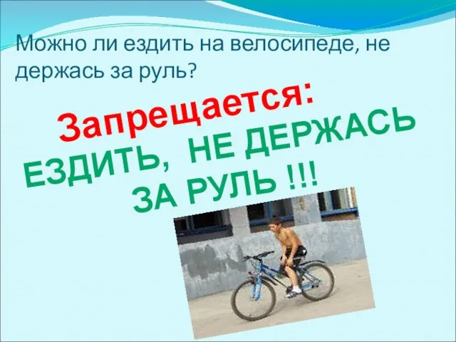 Можно ли ездить на велосипеде, не держась за руль? Запрещается: ЕЗДИТЬ, НЕ ДЕРЖАСЬ ЗА РУЛЬ !!!