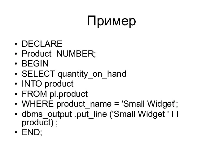 Пример DECLARE Product NUMBER; BEGIN SELECT quantity_on_hand INTO product FROM