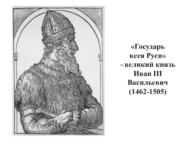 «Государь всея Руси» - великий князь Иван III Васильевич (1462-1505)