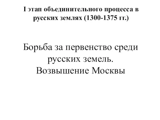 I этап объединительного процесса в русских землях (1300-1375 гг.) Борьба
