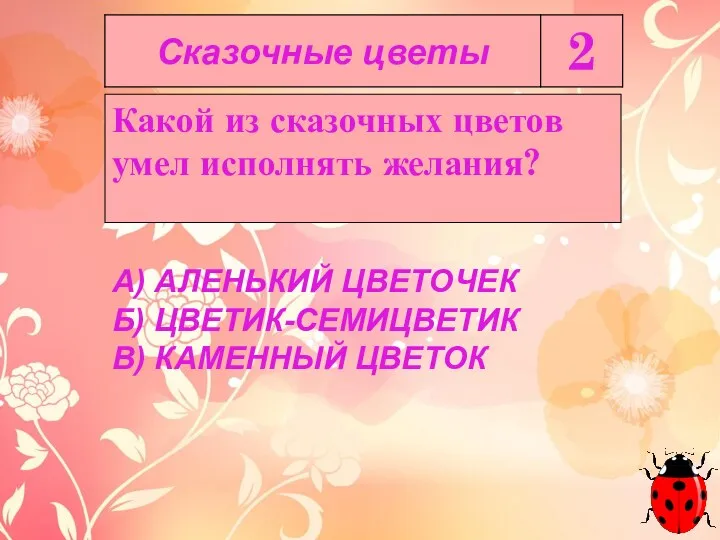 Какой из сказочных цветов умел исполнять желания? А) АЛЕНЬКИЙ ЦВЕТОЧЕК Б) ЦВЕТИК-СЕМИЦВЕТИК В) КАМЕННЫЙ ЦВЕТОК