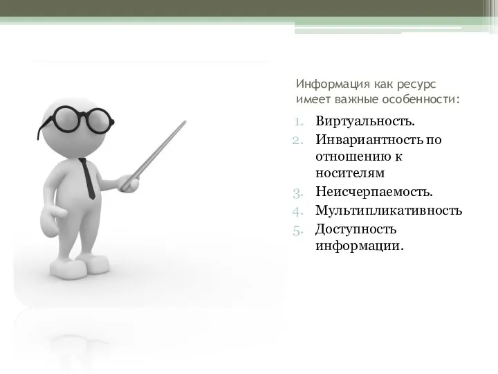 Информация как ресурс имеет важные особенности: Виртуальность. Инвариантность по отношению к носителям Неисчерпаемость. Мультипликативность Доступность информации.