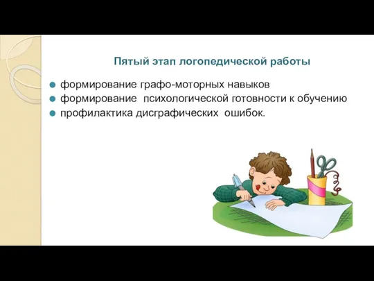 Пятый этап логопедической работы формирование графо-моторных навыков формирование психологической готовности к обучению профилактика дисграфических ошибок.