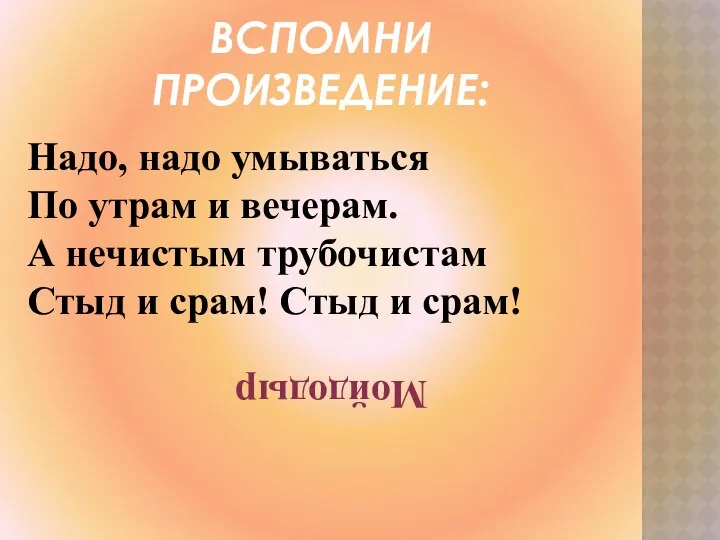 ВСПОМНИ ПРОИЗВЕДЕНИЕ: Надо, надо умываться По утрам и вечерам. А нечистым трубочистам Стыд