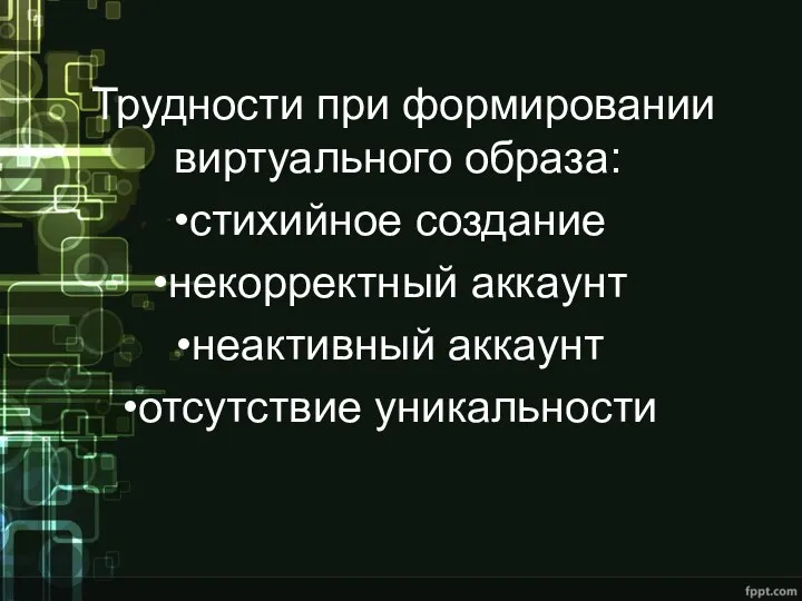 Трудности при формировании виртуального образа: стихийное создание некорректный аккаунт неактивный аккаунт отсутствие уникальности