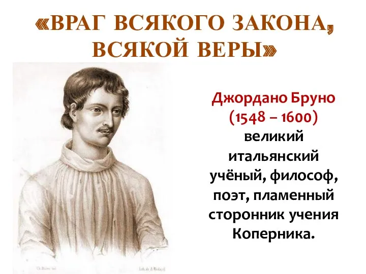 Джордано Бруно (1548 – 1600) великий итальянский учёный, философ, поэт, пламенный сторонник учения