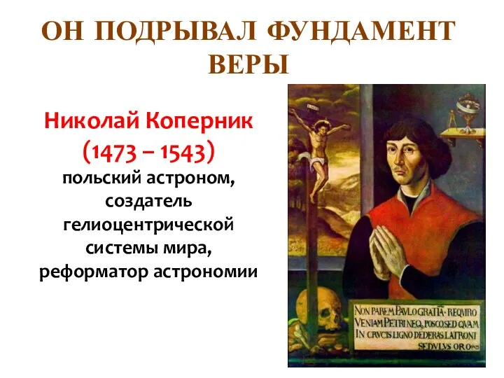 ОН ПОДРЫВАЛ ФУНДАМЕНТ ВЕРЫ Николай Коперник (1473 – 1543) польский