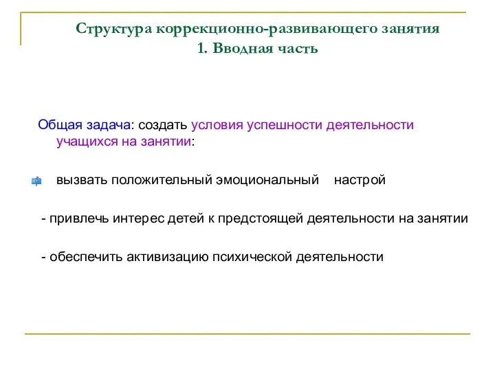 Структура коррекционно-развивающего занятия 1. Вводная часть Общая задача: создать условия