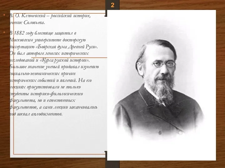 В. О. Ключевский – российский историк, ученик Соловьева. В 1882