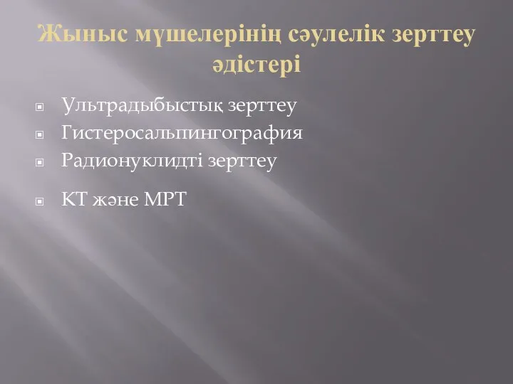 Жыныс мүшелерінің сәулелік зерттеу әдістері Ультрадыбыстық зерттеу Гистеросальпингография Радионуклидті зерттеу КТ және МРТ