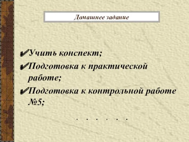 Домашнее задание Учить конспект; Подготовка к практической работе; Подготовка к контрольной работе №5;