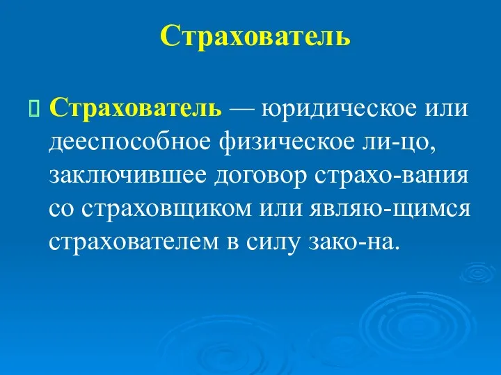 Страхователь Страхователь — юридическое или дееспособное физическое ли-цо, заключившее договор