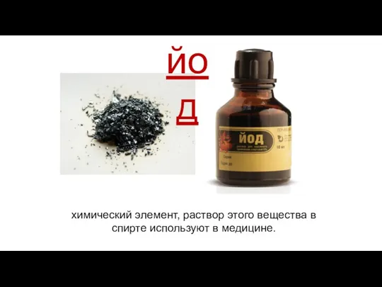 химический элемент, раствор этого вещества в спирте используют в медицине. йод