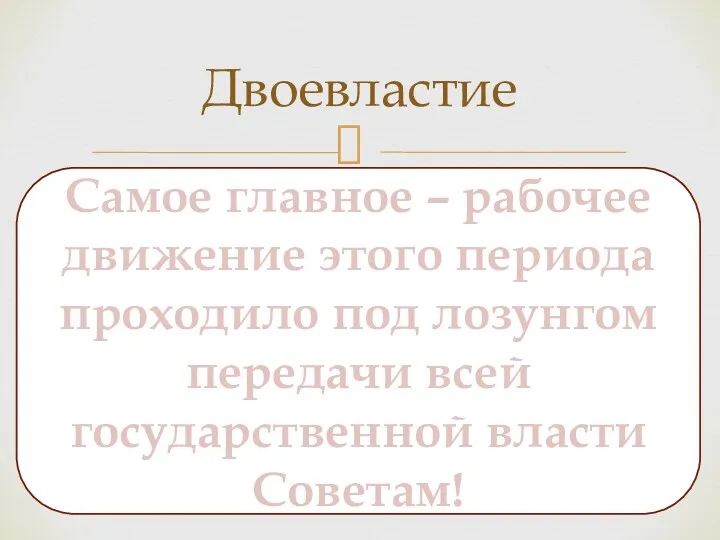 Двоевластие Самое главное – рабочее движение этого периода проходило под лозунгом передачи всей государственной власти Советам!