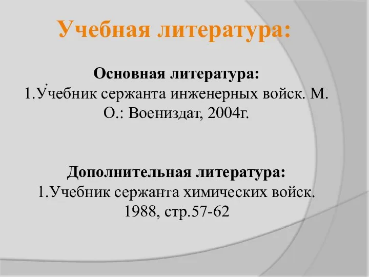 . Учебная литература: Основная литература: 1.Учебник сержанта инженерных войск. М.О.: