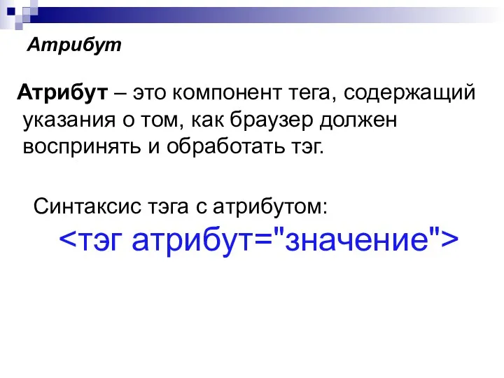 Атрибут Синтаксис тэга с атрибутом: Атрибут – это компонент тега,