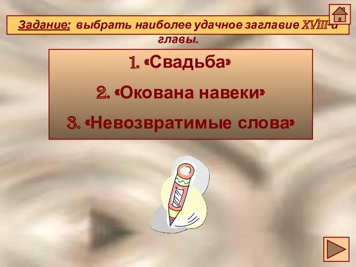 Задание: выбрать наиболее удачное заглавие XVIII-й главы. «Свадьба» 2. «Окована навеки» 3. «Невозвратимые слова»