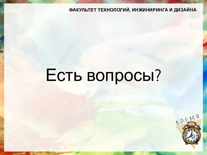 Есть вопросы? ФАКУЛЬТЕТ ТЕХНОЛОГИЙ, ИНЖИНИРИНГА И ДИЗАЙНА