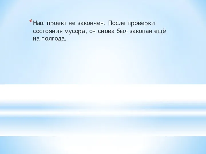 Наш проект не закончен. После проверки состояния мусора, он снова был закопан ещё на полгода.