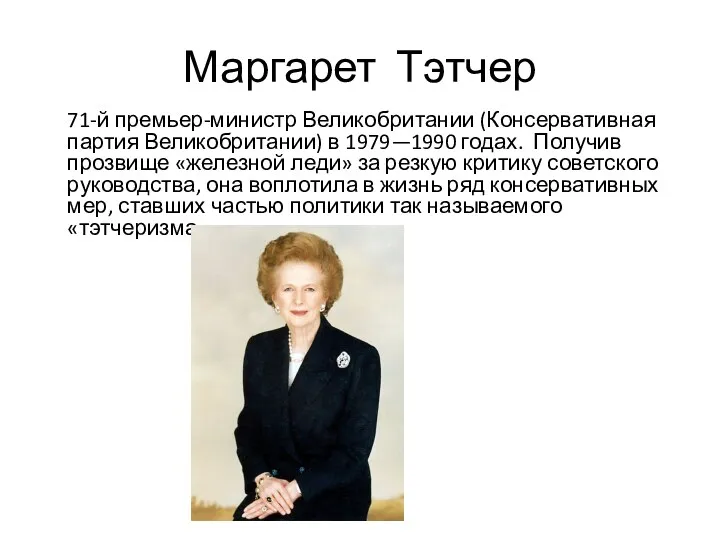 Маргарет Тэтчер 71-й премьер-министр Великобритании (Консервативная партия Великобритании) в 1979—1990 годах. Получив прозвище