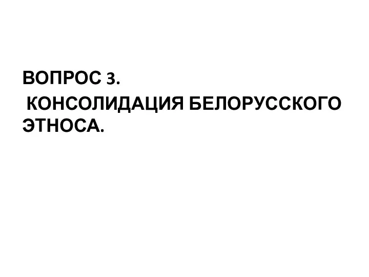 ВОПРОС 3. КОНСОЛИДАЦИЯ БЕЛОРУССКОГО ЭТНОСА.