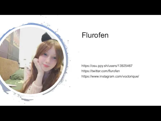 Flurofen https://osu.ppy.sh/users/13925467 https://twitter.com/flurofen https://www.instagram.com/voctorique/