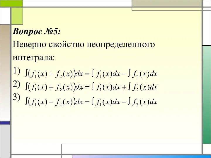 Вопрос №5: Неверно свойство неопределенного интеграла: 1) 2) 3)