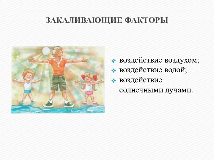 ЗАКАЛИВАЮЩИЕ ФАКТОРЫ воздействие воздухом; воздействие водой; воздействие солнечными лучами.