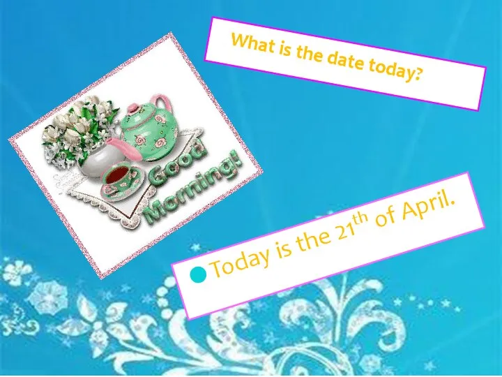 Today is the 21th of April. What is the date today?