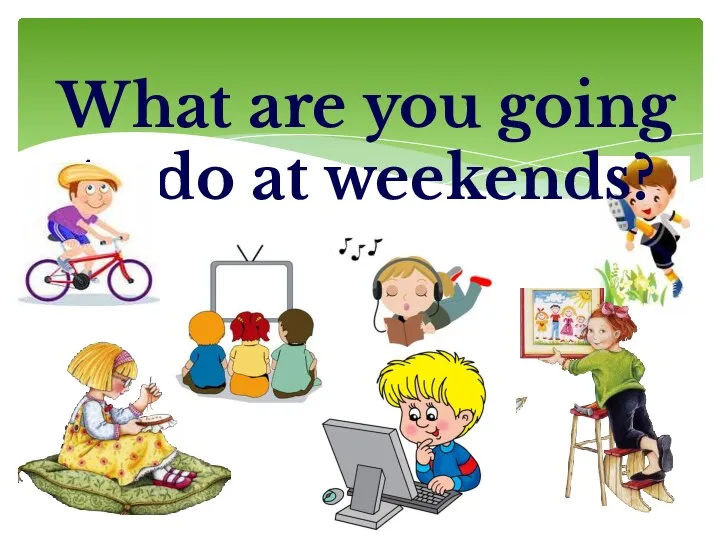 What are you going to do at weekends?