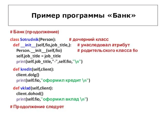 Пример программы «Банк» # Банк (продолжение) class Sotrudnik(Person): # дочерний класс def __init__(self,fio,job_title,):