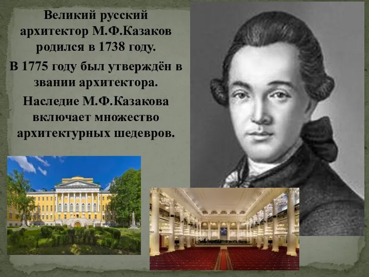 Великий русский архитектор М.Ф.Казаков родился в 1738 году. В 1775