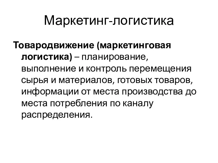 Маркетинг-логистика Товародвижение (маркетинговая логистика) – планирование, выполнение и контроль перемещения