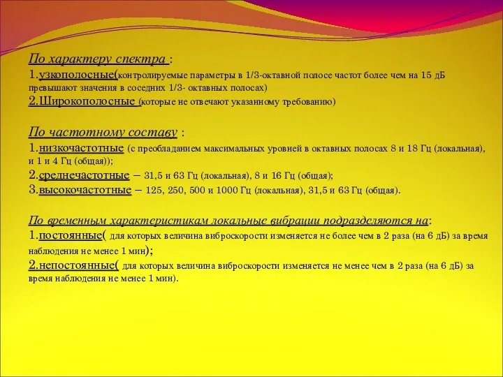 По характеру спектра : 1.узкополосные(контролируемые параметры в 1/3-октавной полосе частот более чем на