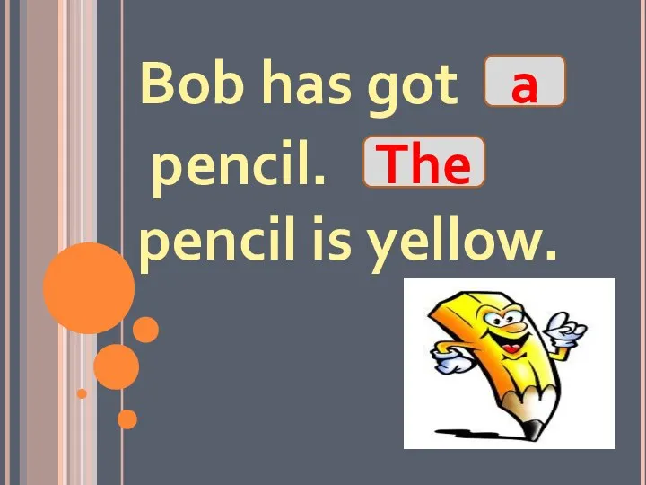 Bob has got pencil. pencil is yellow. a The