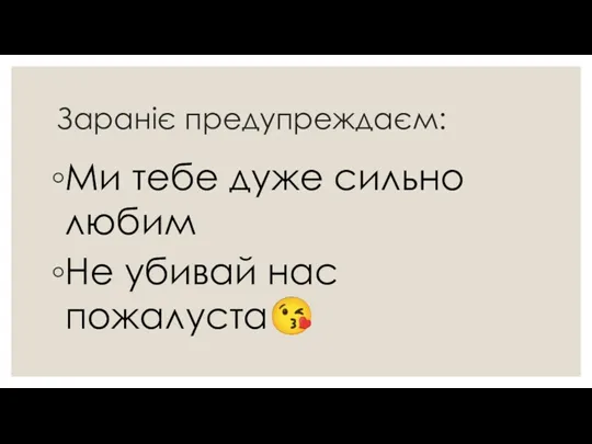 Зараніє предупреждаєм: Ми тебе дуже сильно любим Не убивай нас пожалуста?