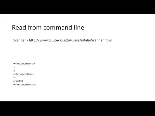 Read from command line Scanner - http://www.cs.utexas.edu/users/ndale/Scanner.html write 2 numbers:>