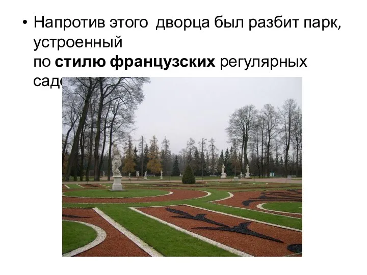 Напротив этого дворца был разбит парк, устроенный по стилю французских регулярных садов.