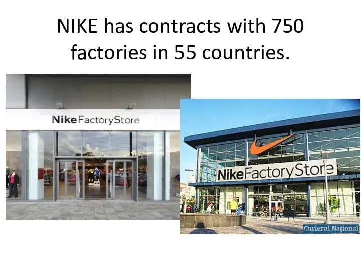 NIKE has contracts with 750 factories in 55 countries.