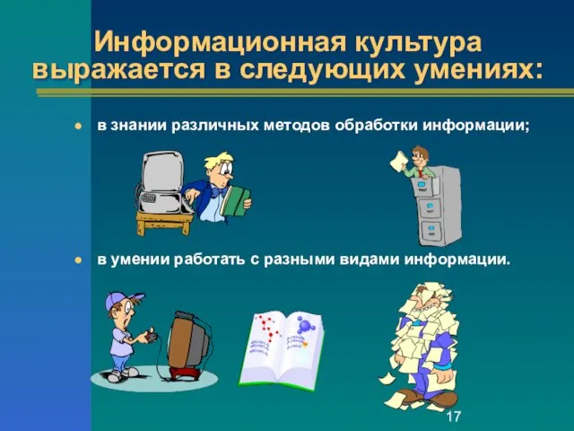 Информационная культура выражается в следующих умениях: в знании различных методов обработки информации; в