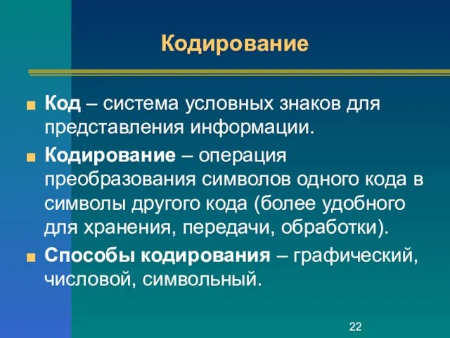 Кодирование Код – система условных знаков для представления информации. Кодирование – операция преобразования