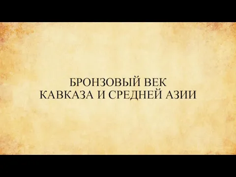 БРОНЗОВЫЙ ВЕК КАВКАЗА И СРЕДНЕЙ АЗИИ