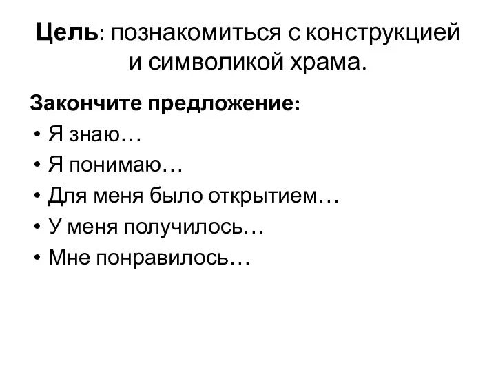 Цель: познакомиться с конструкцией и символикой храма. Закончите предложение: Я