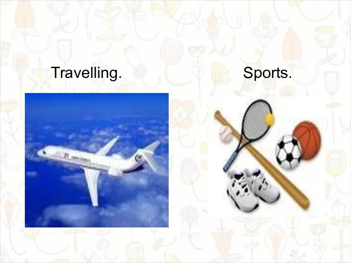 Travelling. Sports.